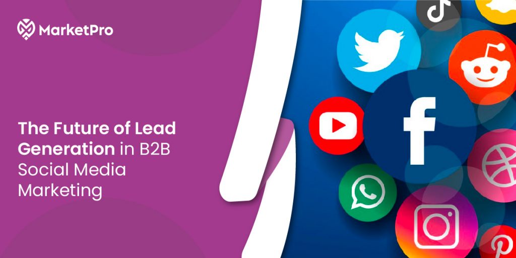 The Future of Lead Generation in B2B Social Media Marketing - Marketpro