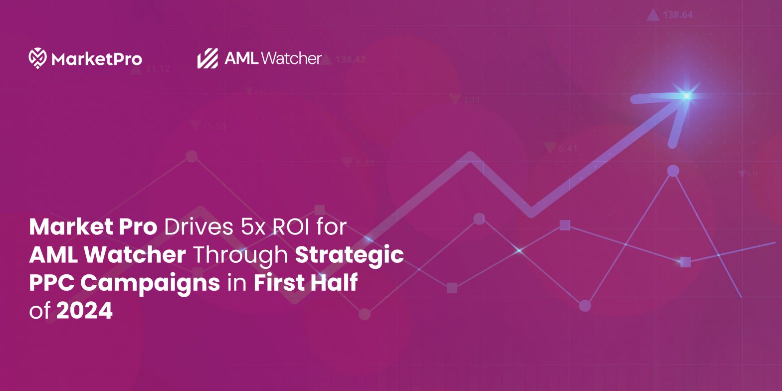 Market Pro Through its Strategic PPC Campaigns Drives 5x ROI for AML Watcher in Q1 2024