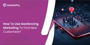 How To Use Geofencing Marketing To Find New Customers?