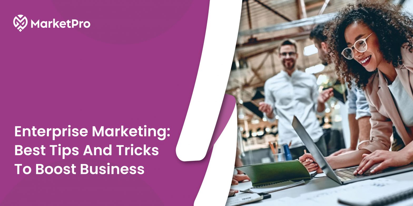 Enterprise Marketing: Best Tips And Tricks To Boost Business