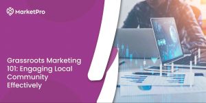 Grassroots Marketing 101: Engaging Local Community Effectively